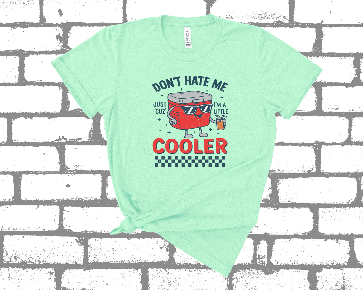 *NEW* DON'T HATE ME JUST CUZ I'M A LITTLE COOLER SHIRT