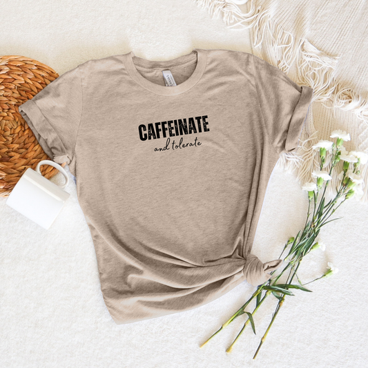 CAFFEINATE AND TOLERATE SHIRT
