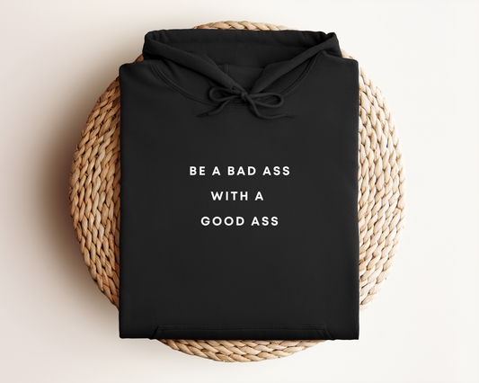 BE A BAD ASS WITH A GOOD ASS HOODIE