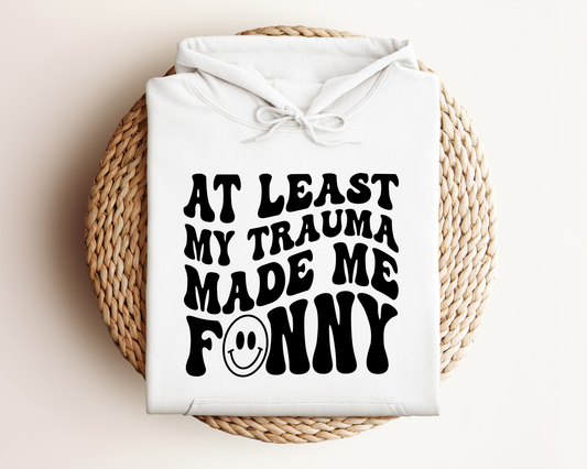 ATLEAST MY TRAUMA MADE ME FUNNY HOODIE