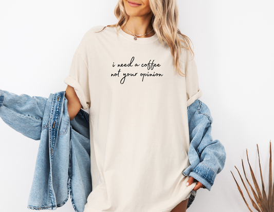 *NEW* I NEED A COFFEE NOT YOUR OPINION CC SHIRT