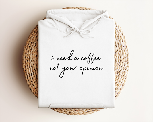 I NEED A COFFEE NOT YOUR OPINION HOODIE