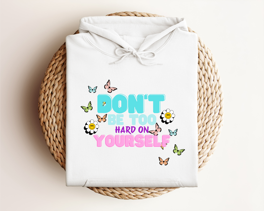 DON'T BE TOO HARD ON YOURSELF HOODIE