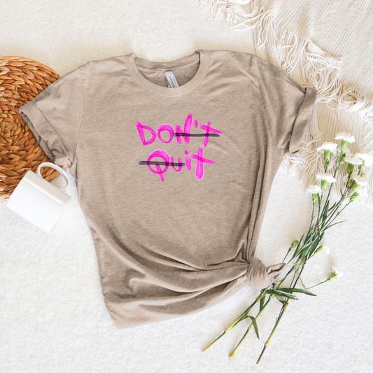 *NEW* DON'T QUIT SHIRT