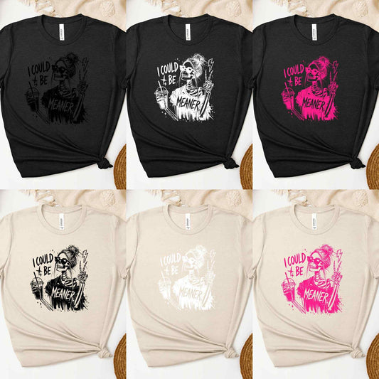 *NEW* I COULD BE MEANER SKELETON SHIRT