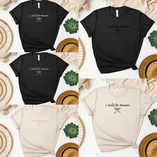 *NEW* I COULD BE MEANER BOW SHIRT