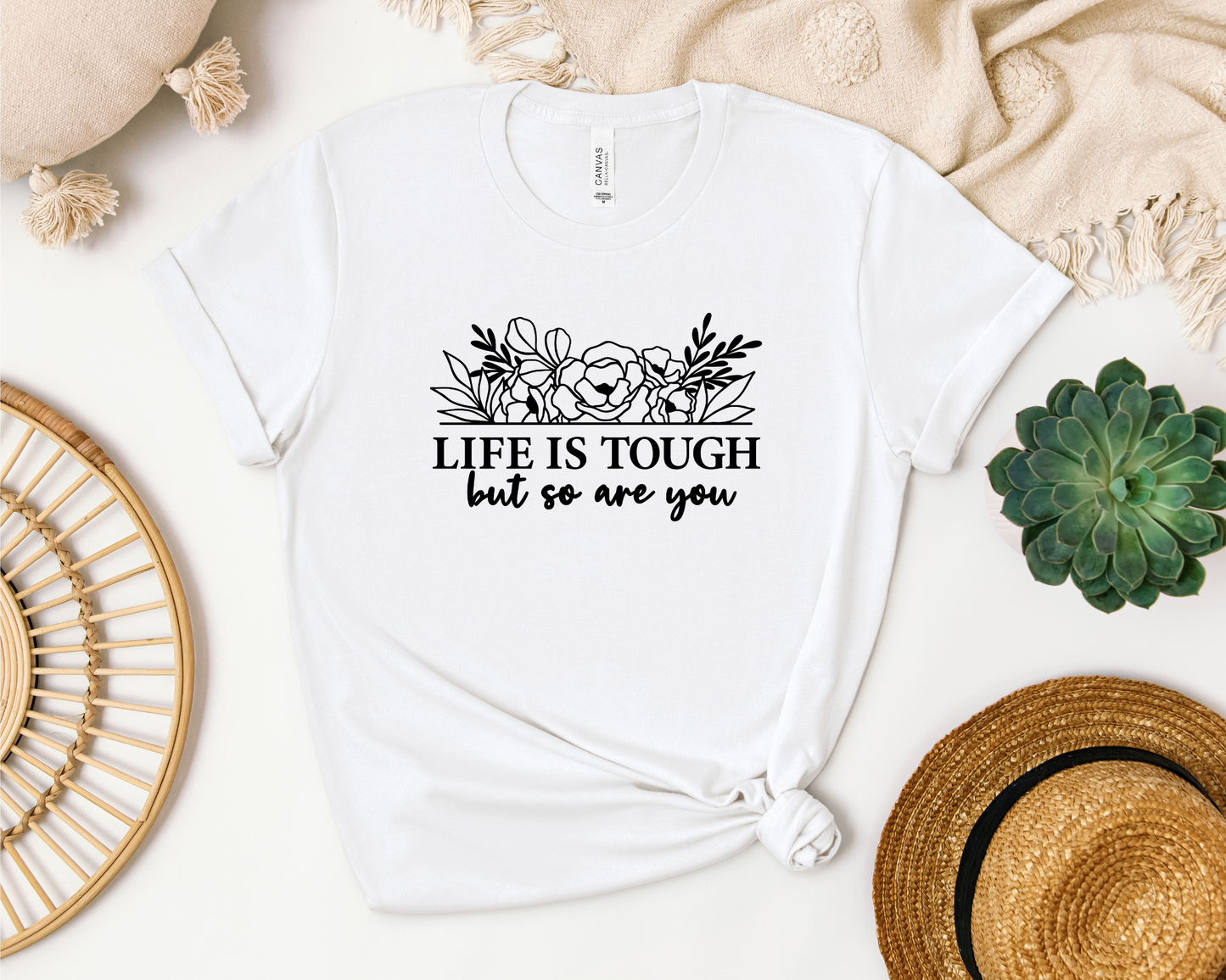 LIFE IS TOUGH BUT SO ARE YOU SHIRT