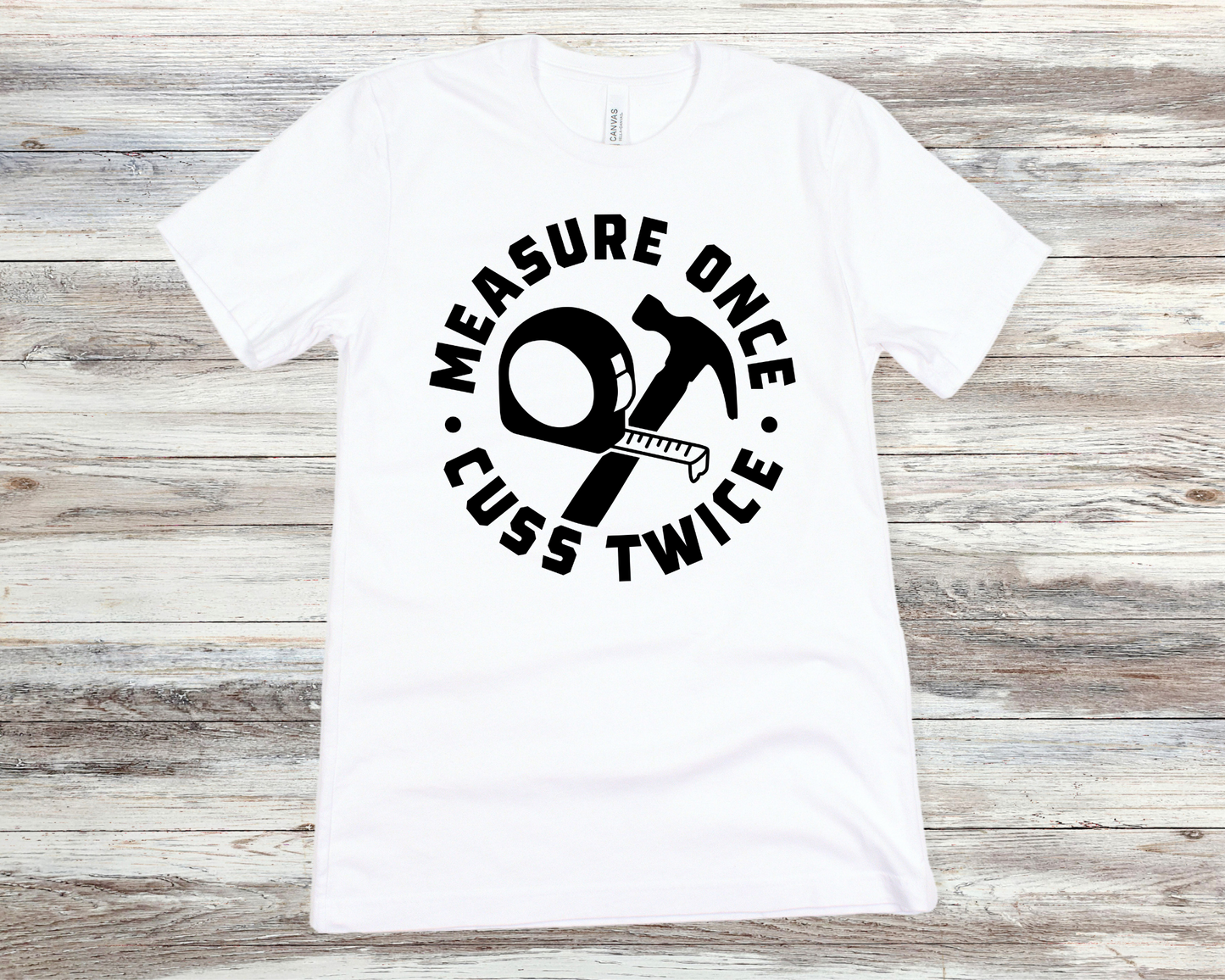 MEASURE ONCE CUSS TWICE SHIRT