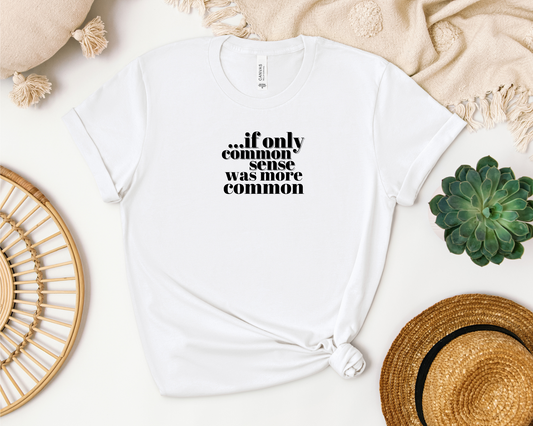 *NEW* IF ONLY COMMON SENSE WAS MORE COMMON SHIRT