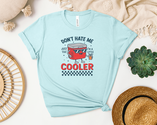 *NEW* DON'T HATE ME JUST CUZ I'M A LITTLE COOLER SHIRT