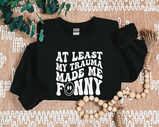 ATLEAST MY TRAUMA MADE ME FUNNY CREW