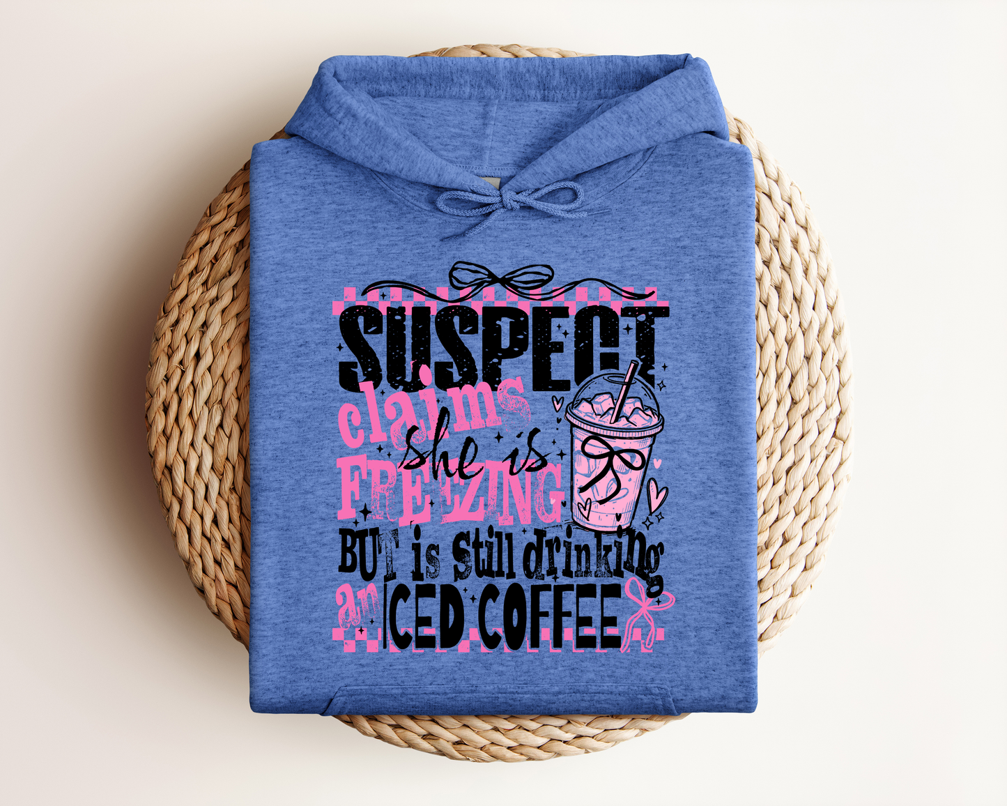 SUSPECT CLAIMS SHE IS FREEZING BUT IS STILL DRINKING ICED COFFEE HOODIE