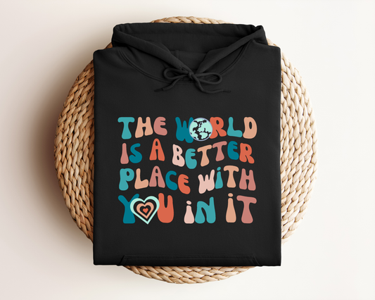 THE WORLD IS A BETTER PLACE WITH YOU IN IT HOODIE
