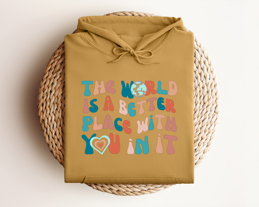 THE WORLD IS A BETTER PLACE WITH YOU IN IT HOODIE