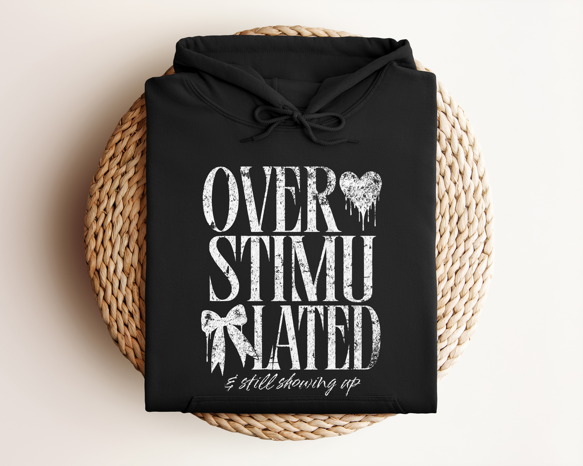 OVERSTIMULATED AND STILL SHOWING UP HOODIE