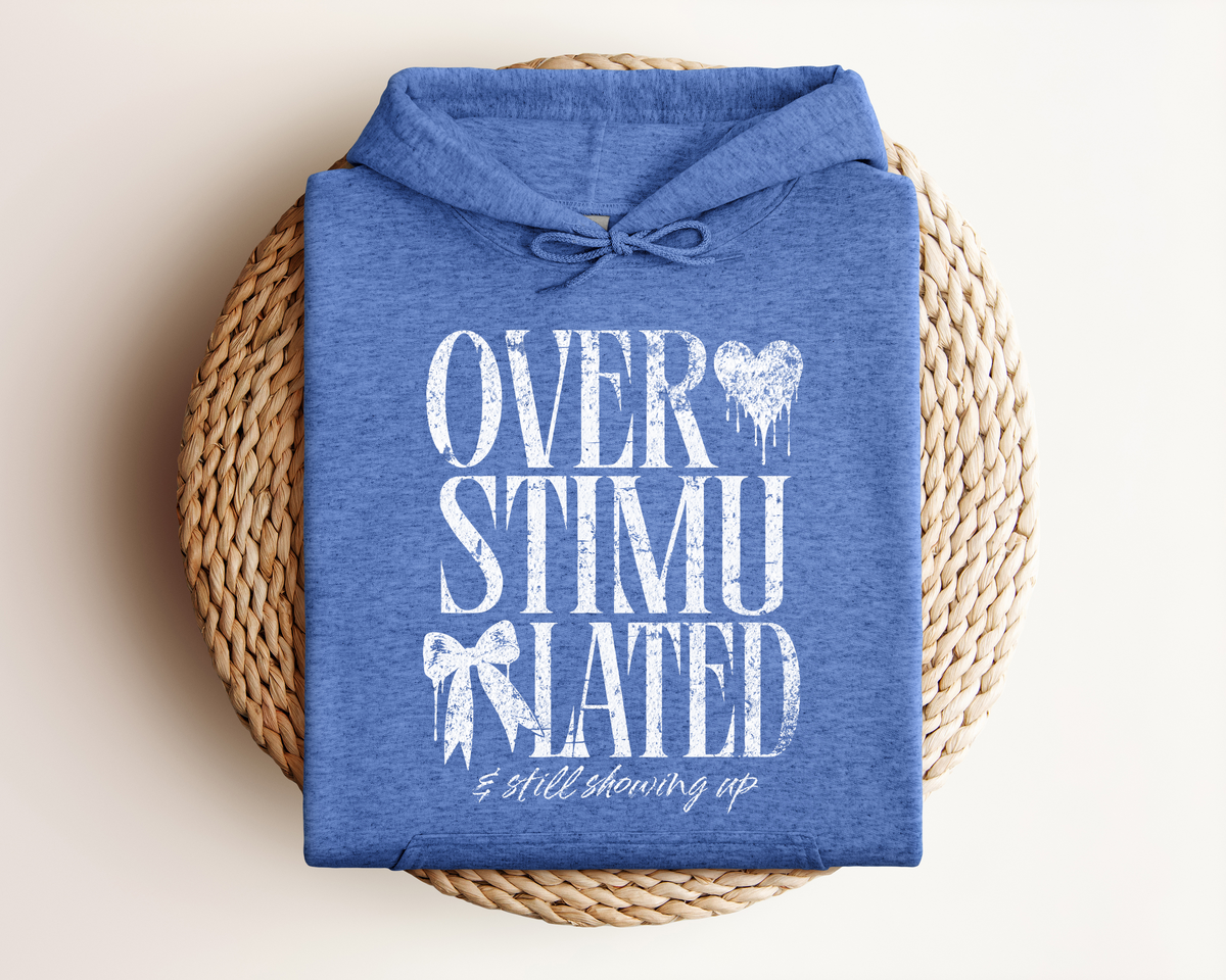OVERSTIMULATED AND STILL SHOWING UP HOODIE