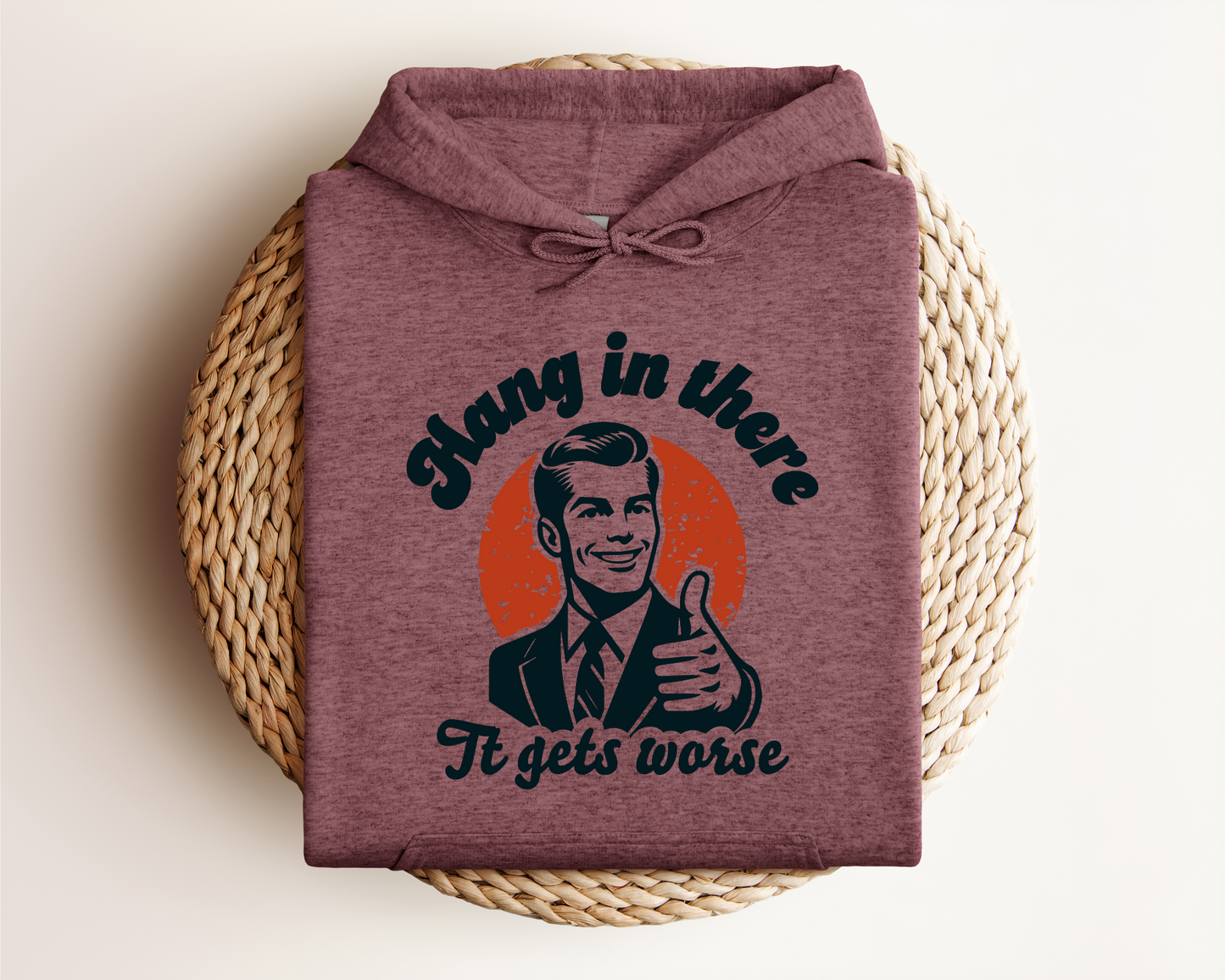 HANG IN THERE, IT GETS WORSE HOODIE