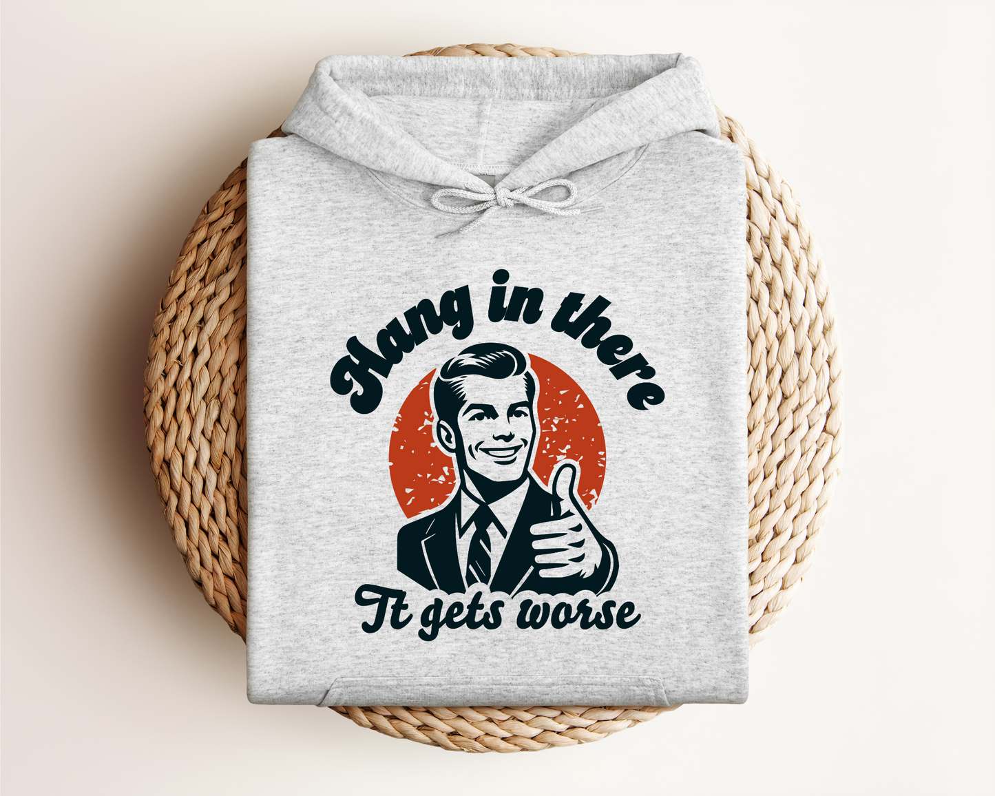 HANG IN THERE, IT GETS WORSE HOODIE