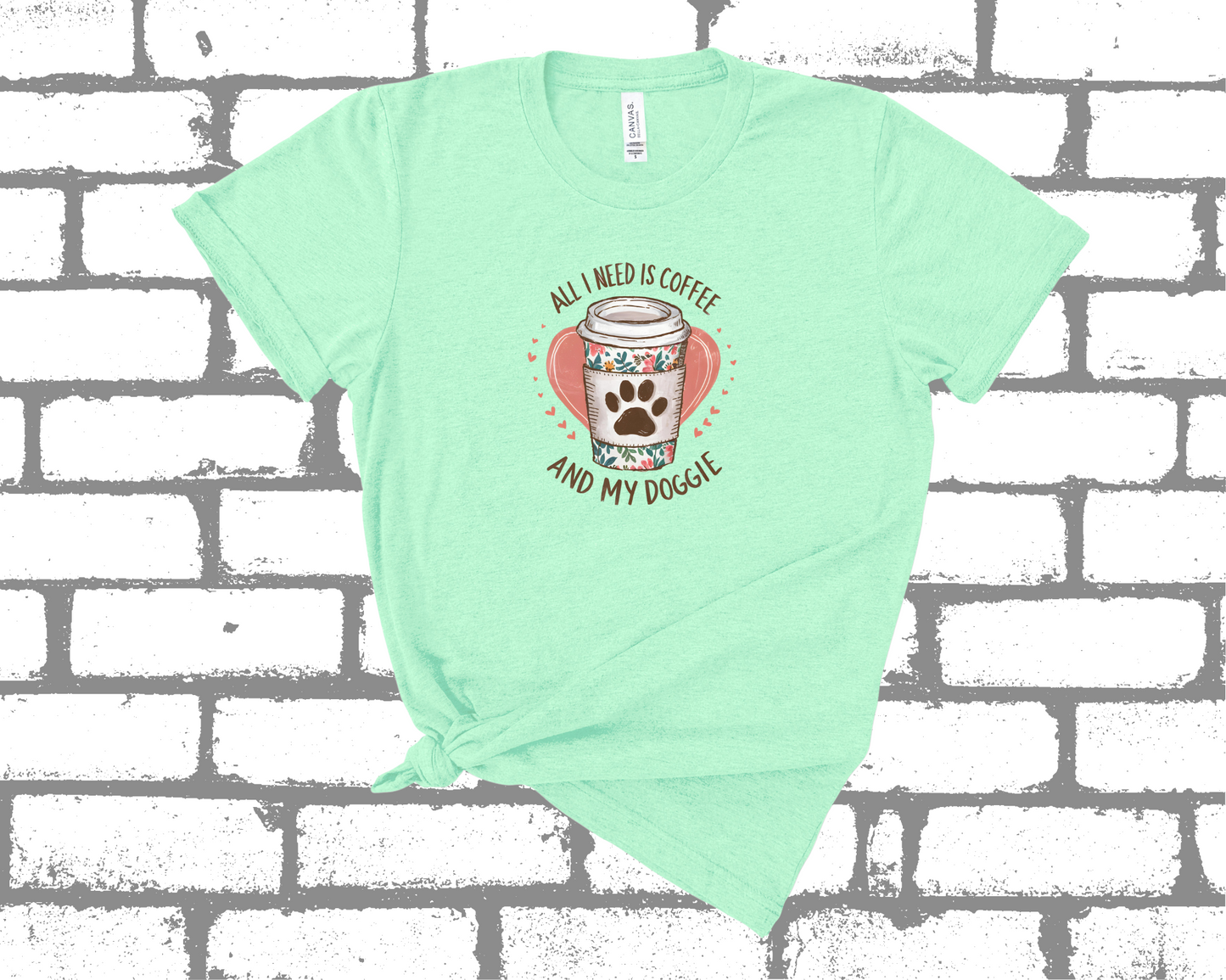 ALL I NEED IS COFFEE AND MY DOGGIE SHIRT