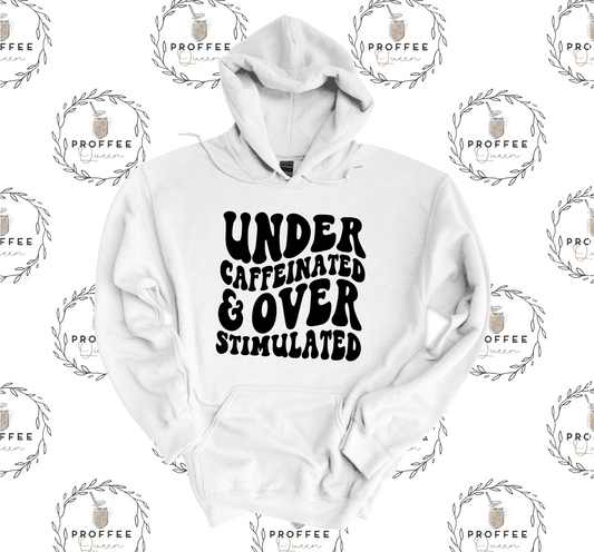 UNDER CAFFEINATED & OVER STIMULATED HOODIE