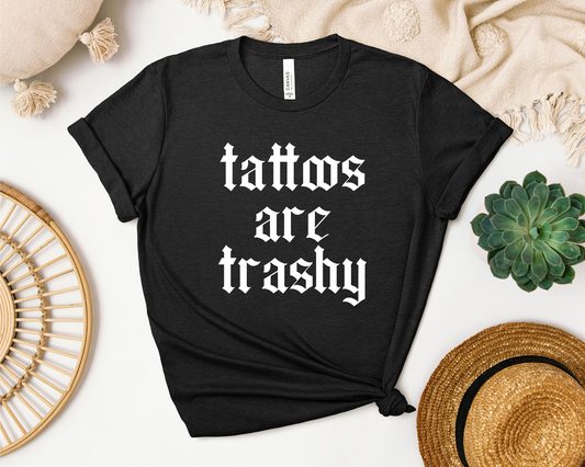 *NEW* TATTOOS ARE TRASHY SHIRT