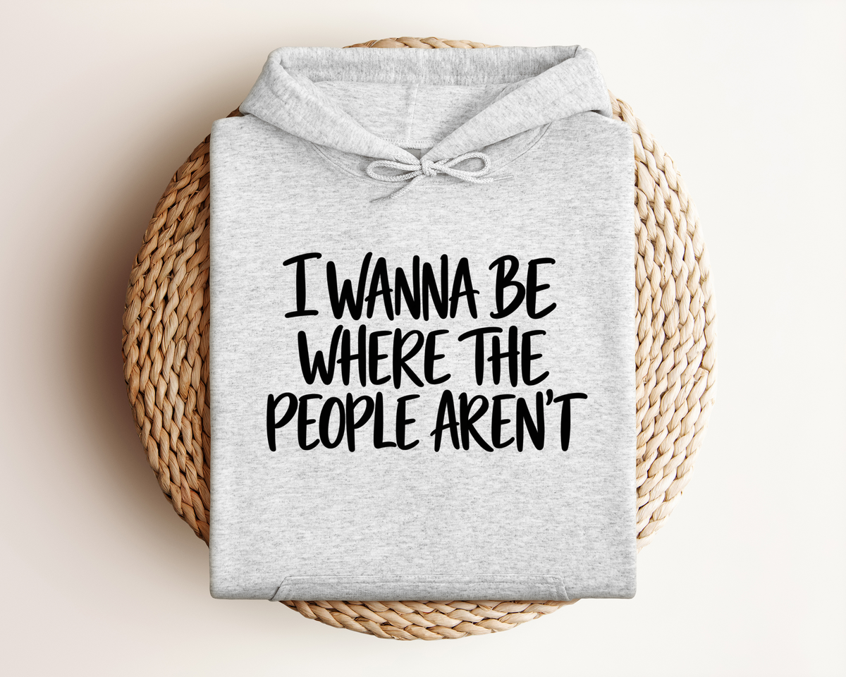 I WANNA BE WHERE THE PEOPLE AREN'T HOODIE