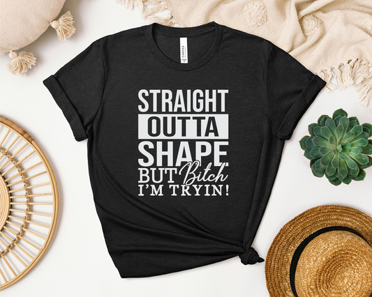 STRAIGHT OUTTA SHAPE SHIRT