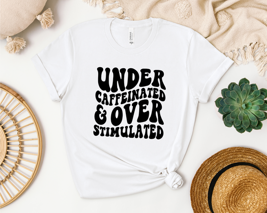 UNDER CAFFEINATED & OVERSTIMULATED SHIRT