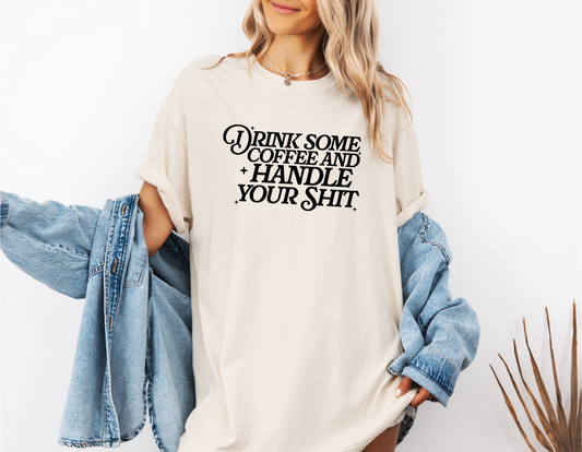 DRINK SOME COFFEE AND HANDLE YOUR SHIT CC SHIRT