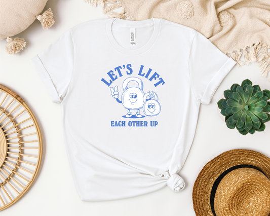 *NEW* LET'S LIFT EACH OTHER UP SHIRT