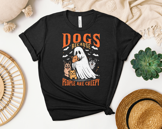 *NEW* DOGS BECAUSE PEOPLE ARE CREEPY SHIRT