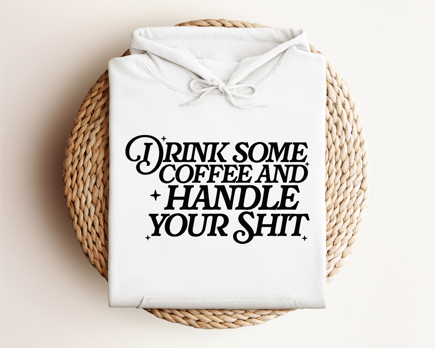 DRINK SOME COFFEE AND HANDLE YOUR SHIT HOODIE