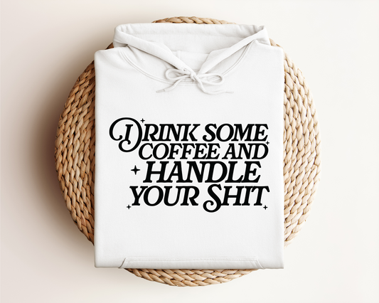 DRINK SOME COFFEE AND HANDLE YOUR SHIT HOODIE