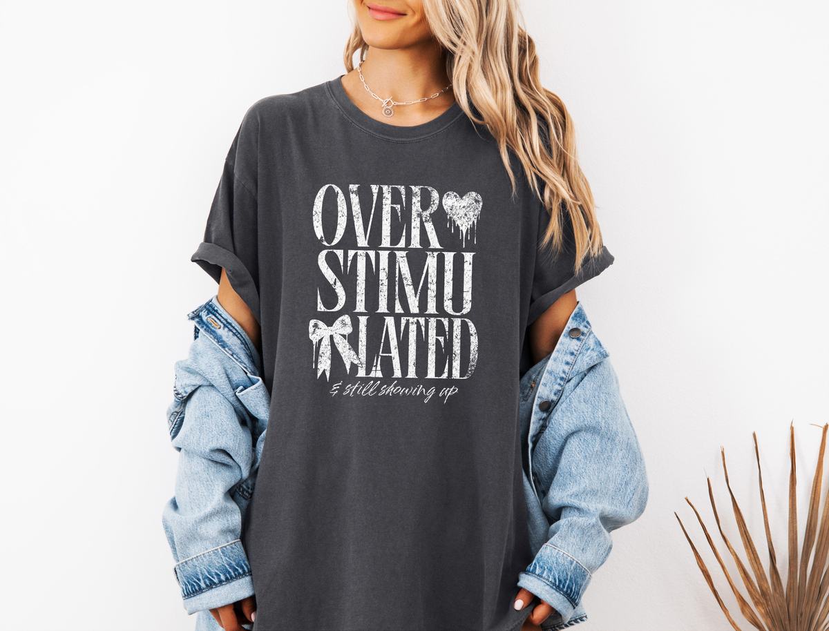 *NEW* OVERSTIMULATED AND STILL SHOWING UP CC SHIRT