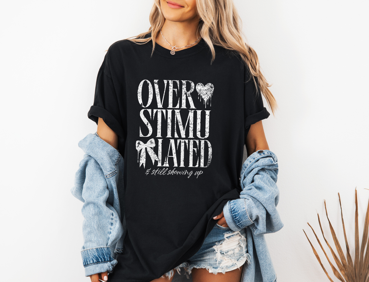 *NEW* OVERSTIMULATED AND STILL SHOWING UP CC SHIRT
