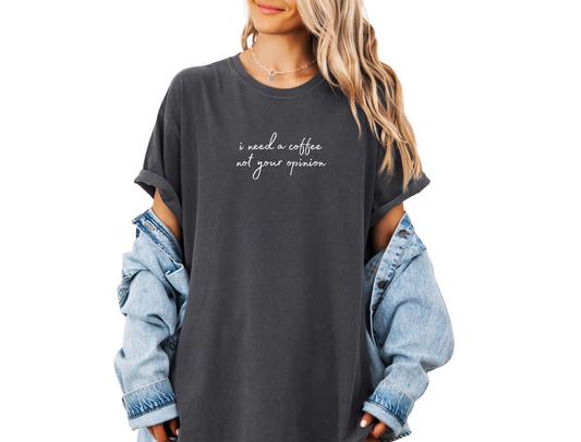 *NEW* I NEED A COFFEE NOT YOUR OPINION CC SHIRT